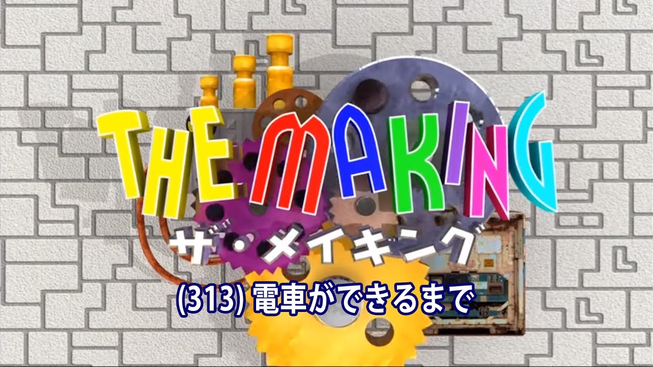 THE MAKING（３１３）電車ができるまで
