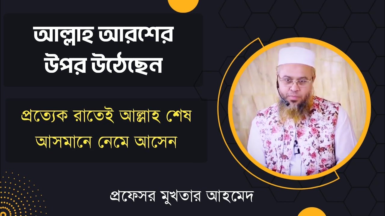 আল্লাহ আরশের উপর উঠেছেন | প্রত্যেক রাতেই আল্লাহ শেষ আসমানে নেমে আসেন | প্রফেসর মুখতার আহমেদ হাফি.