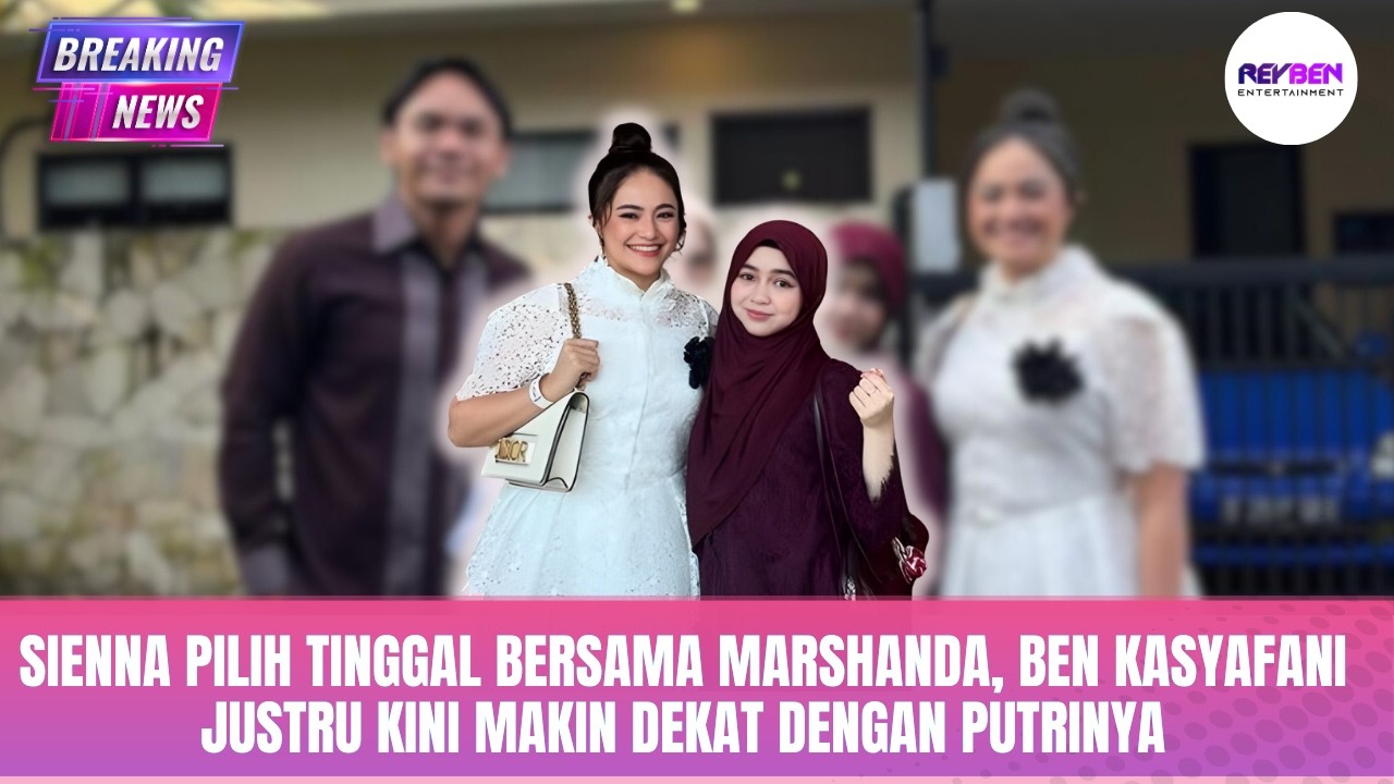 SIENNA PILIH TINGGAL BERSAMA MARSHANDA, BEN KASYAFANI JUSTRU KINI MAKIN DEKAT DENGAN PUTRINYA
