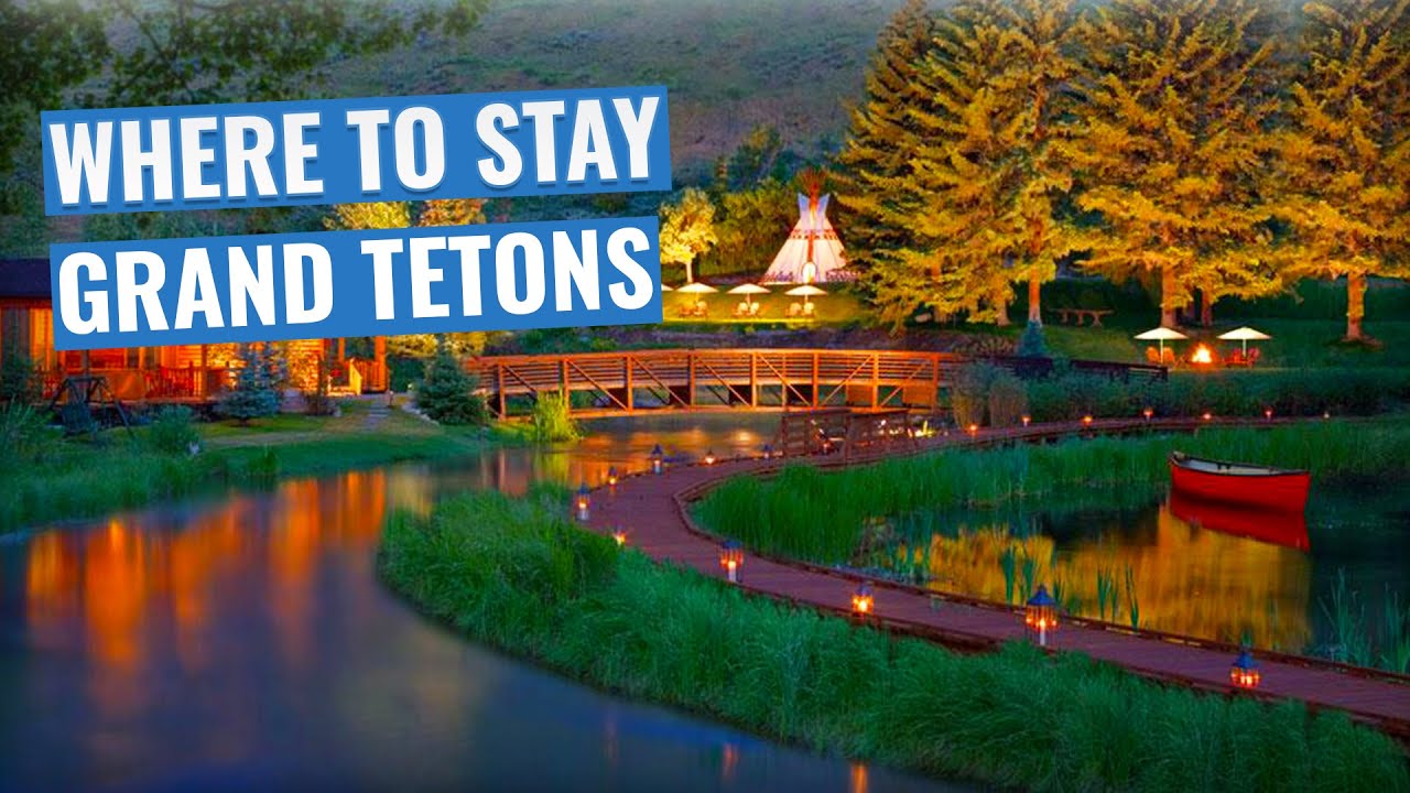 Where To Stay in Grand Teton National Park [Plus Jackson Hole and Jackson]