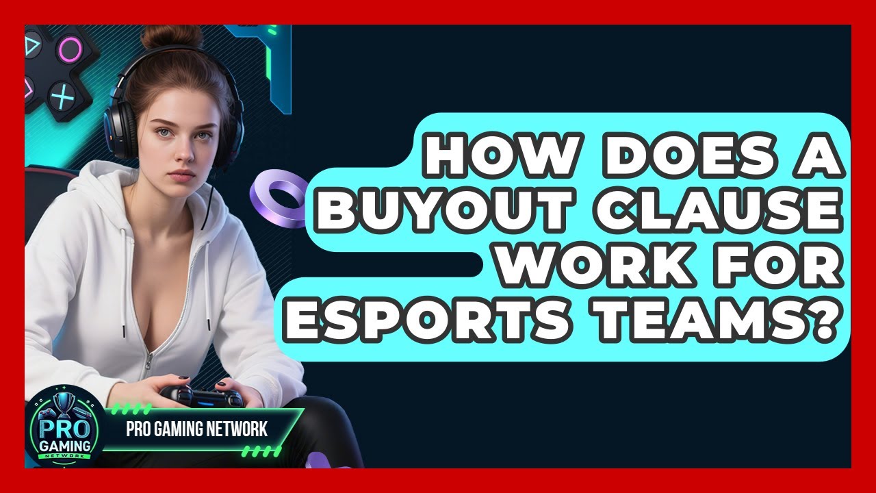 How Does A Buyout Clause Work For Esports Teams? - Pro Gaming Network