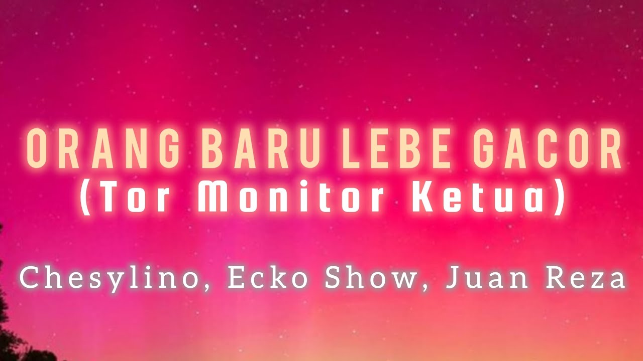 Orang Baru Lebe Gacor (Tor Monitor) - Chesylino, Ecko Show, Juan Reza 