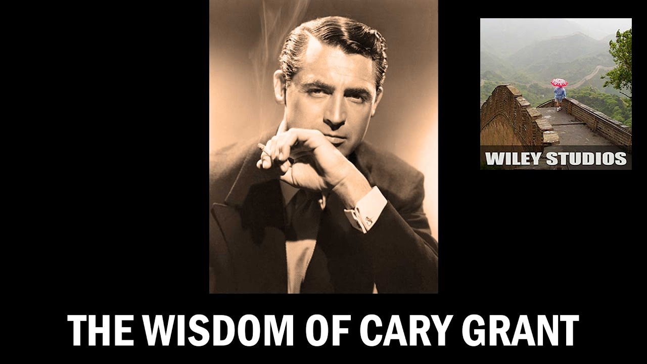 The Wisdom of Cary Grant - Famous Quotes