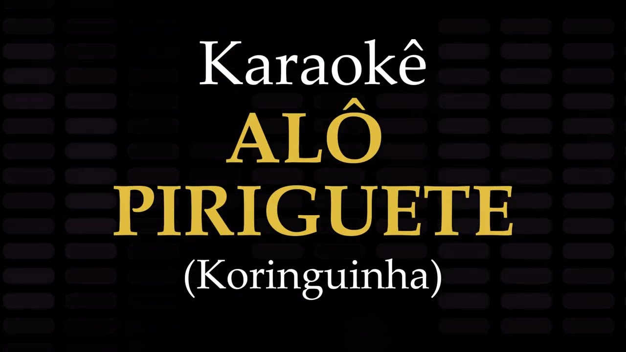 ALÔ PIRIGUETE - Playback com Letra (Karaokê) - Koringuinha