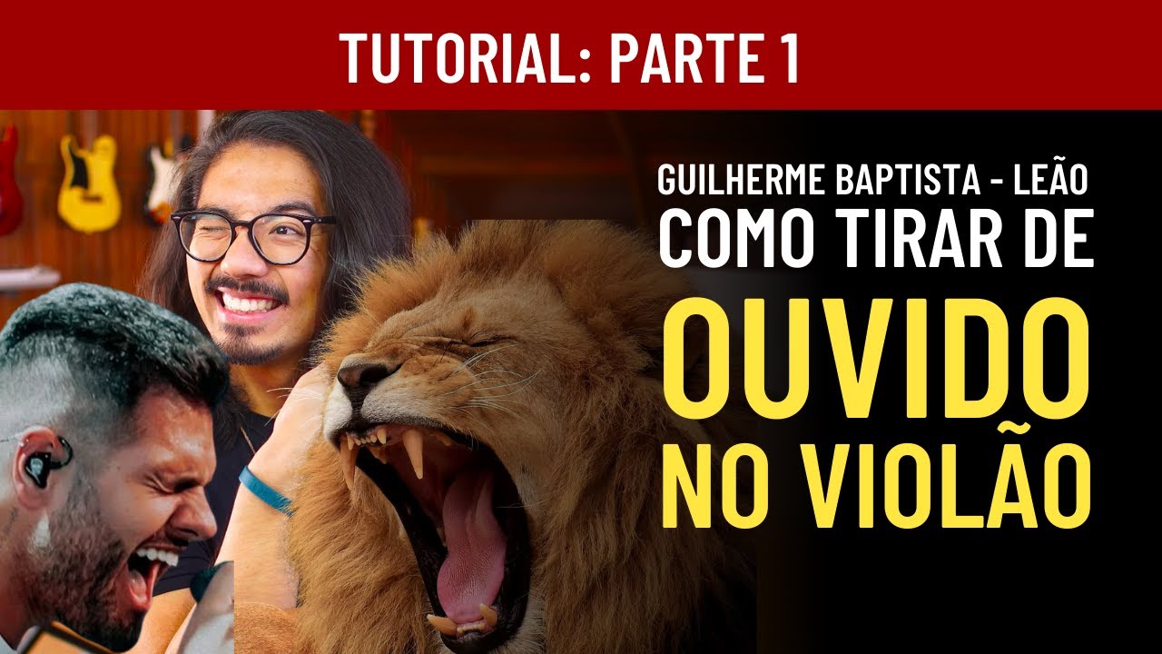 LEÃO - GUILHERME BAPTISTA COMO TIRAR DE  OUVIDO NO VIOLÃO -   PARTE 1