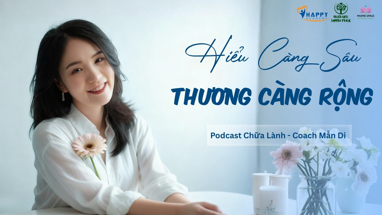 PODCAST Chữa Lành: Hiểu Càng Sâu Thương Càng Rộng