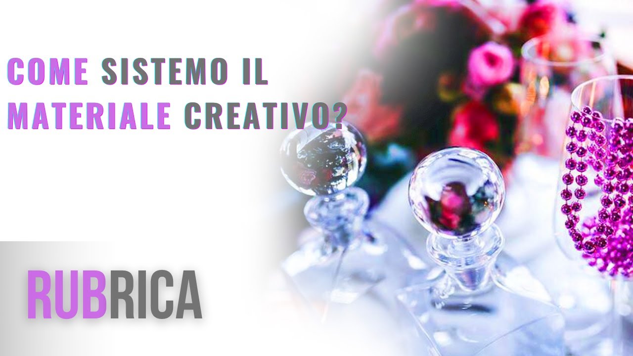 RUBRICA | COME SISTEMO IL MATERIALE CREATIVO | CHIACCHIERE PERLINOSE