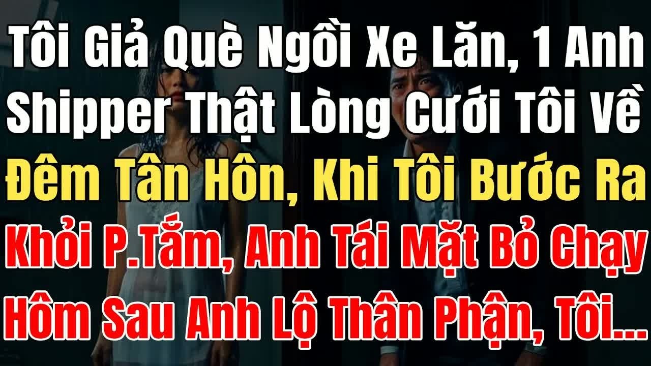 Tôi chỉ là cô gái quê chạy xe lăn, anh shipper chân thành cưới tôi, đêm tân hôn anh sững sờ khi bi