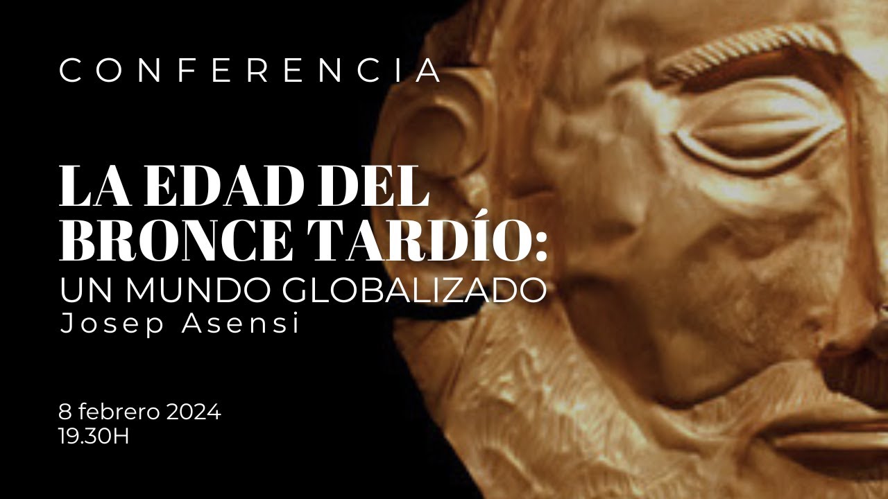Conferencia “La Edad del Bronce Tardío: Un Mundo Globalizado” | Josep Asensi