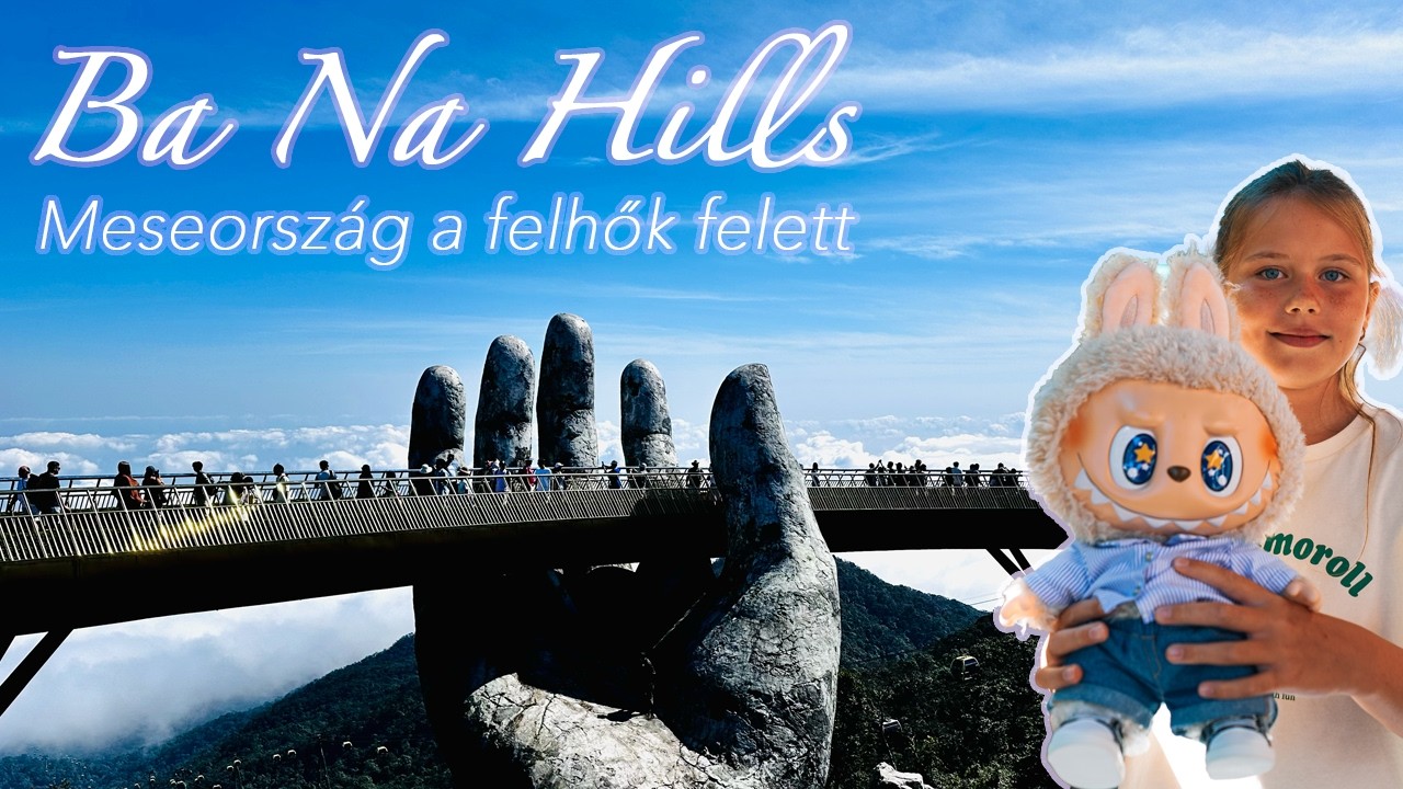BA NA HILLS - MESEORSZÁG A FELHŐK FELETT!