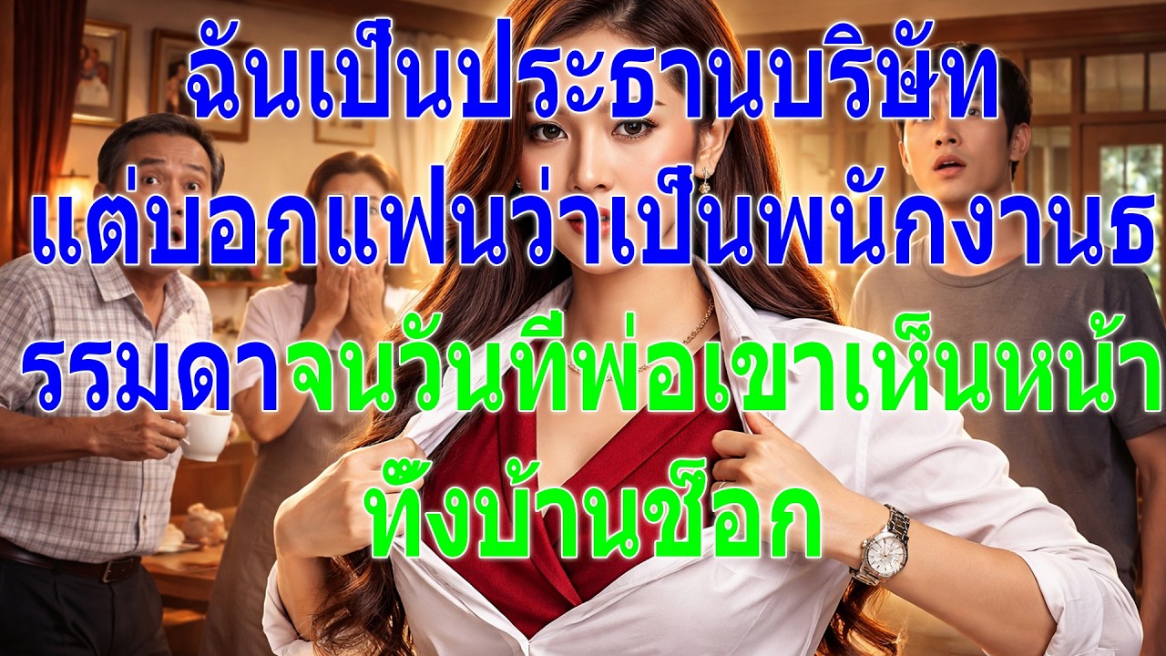 ฉันเป็นประธานบริษัทแต่บอกแฟนว่าเป็นพนักงาน พอพ่อเขาเห็นหน้า ทั้งบ้านช็อก