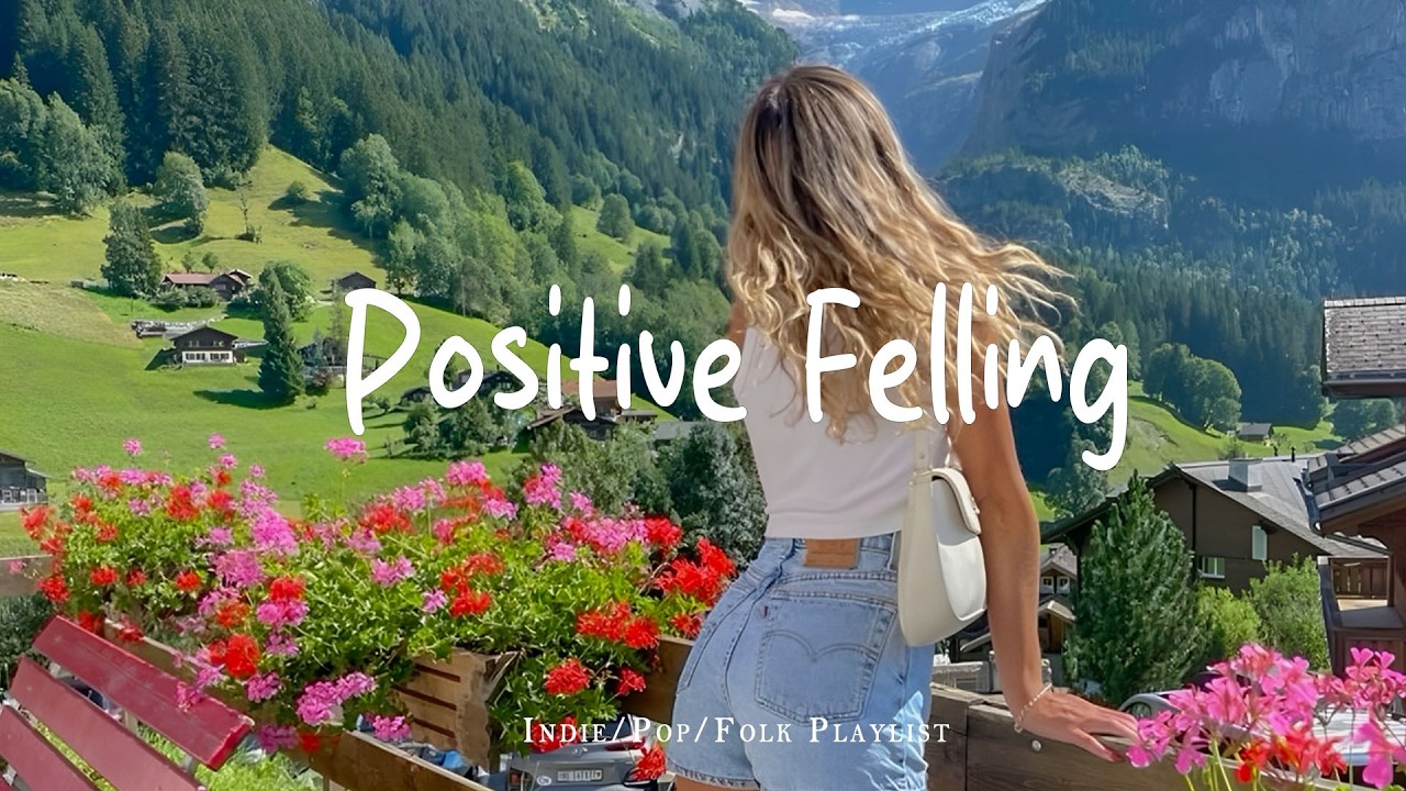 Positive Feelings 🍃 Songs that put you in a good mood | Best Indie/Pop/Folk/Acoustic Playlist