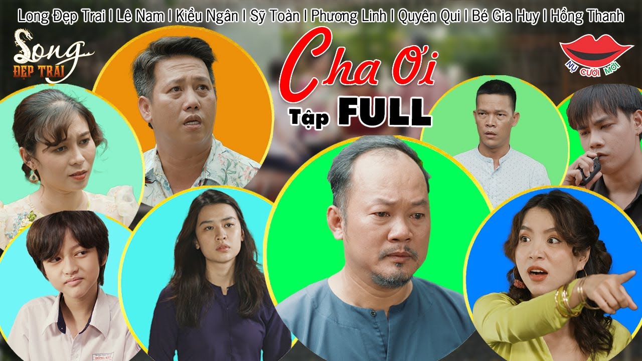 Hài Việt 2022 CHA ƠI [FULL] | Long Đẹp Trai, Lê Nam, Kiều Ngân, Sỹ Toàn, Phương Linh, Quyên Qui