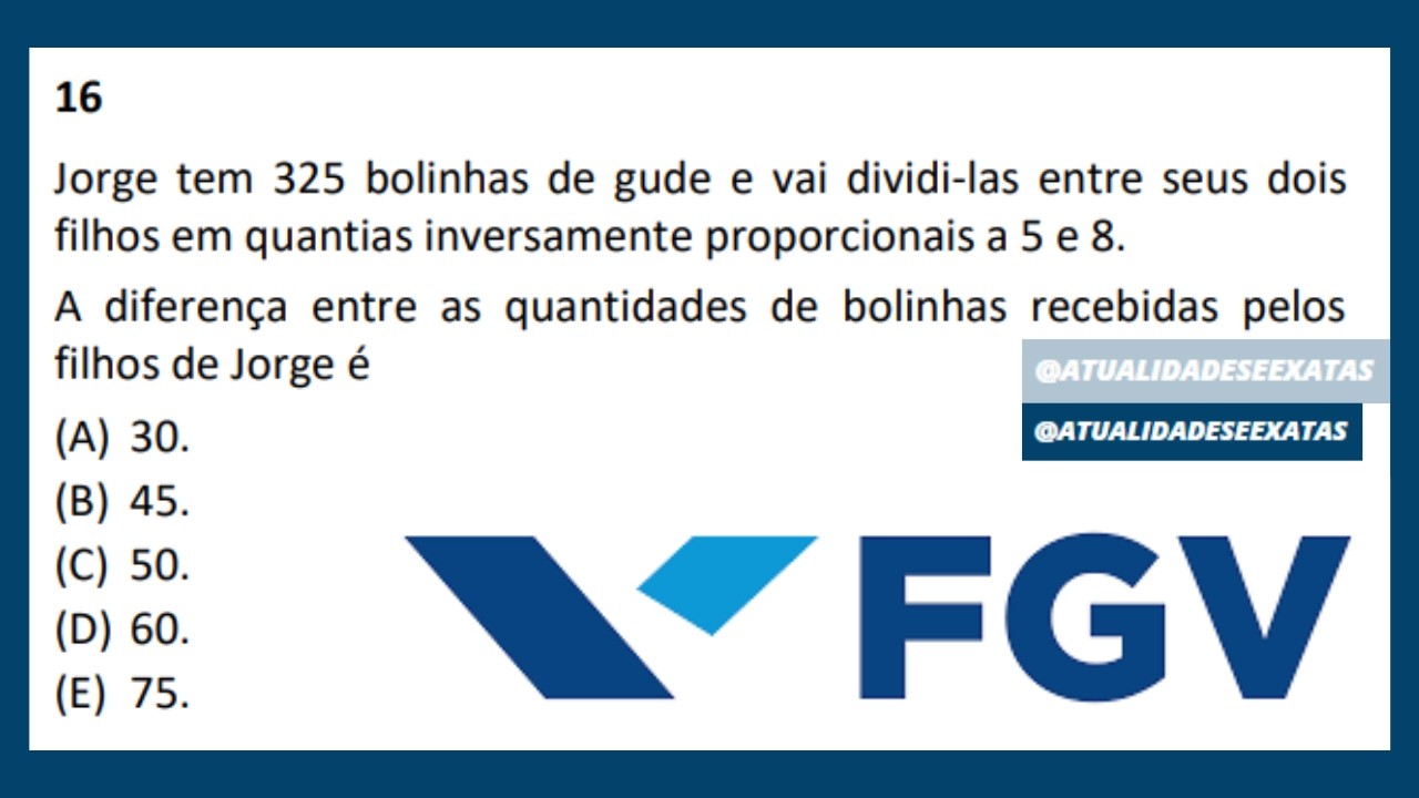 FGV - PROPORCIONALIDADE - Jorge tem 325 bolinhas de gude e vai dividi-las entre seus dois filhos