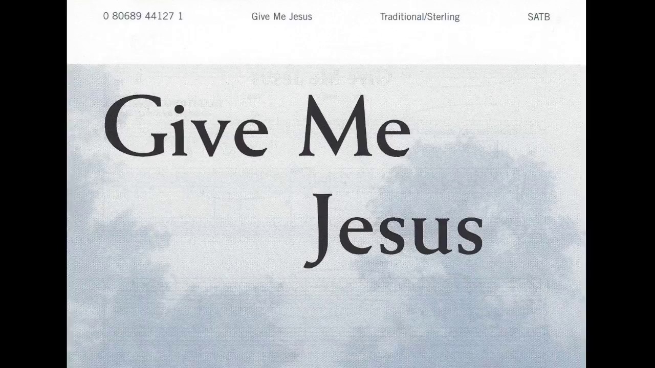 Give Me Jesus (trad. Spiritual)(arr. by Robert Sterling)