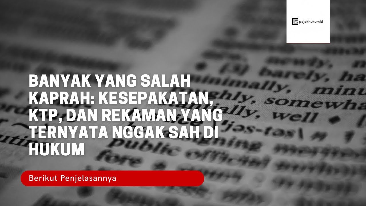 Banyak yang Salah Kaprah: Kesepakatan, KTP, dan Rekaman yang Ternyata Nggak Sah di Hukum