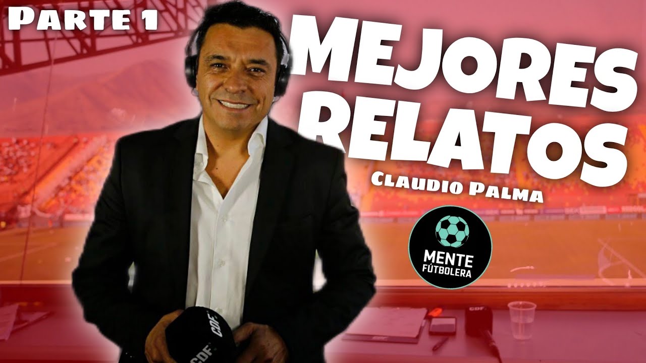 Los mejores relatos de Claudio Palma (Parte 1) || Mente F&uacute;tbolera Chile 🇨🇱