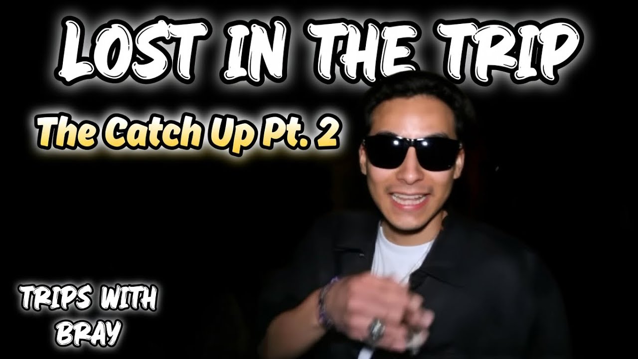 Trips With Bray: Lost In The Trip (Ep. 30) - The Catch Up Pt. 2