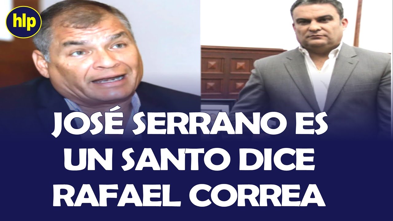 PARA RAFAEL CORREA POCO M&Aacute;S Y JOS&Eacute; SERRANO ES UN SANTO