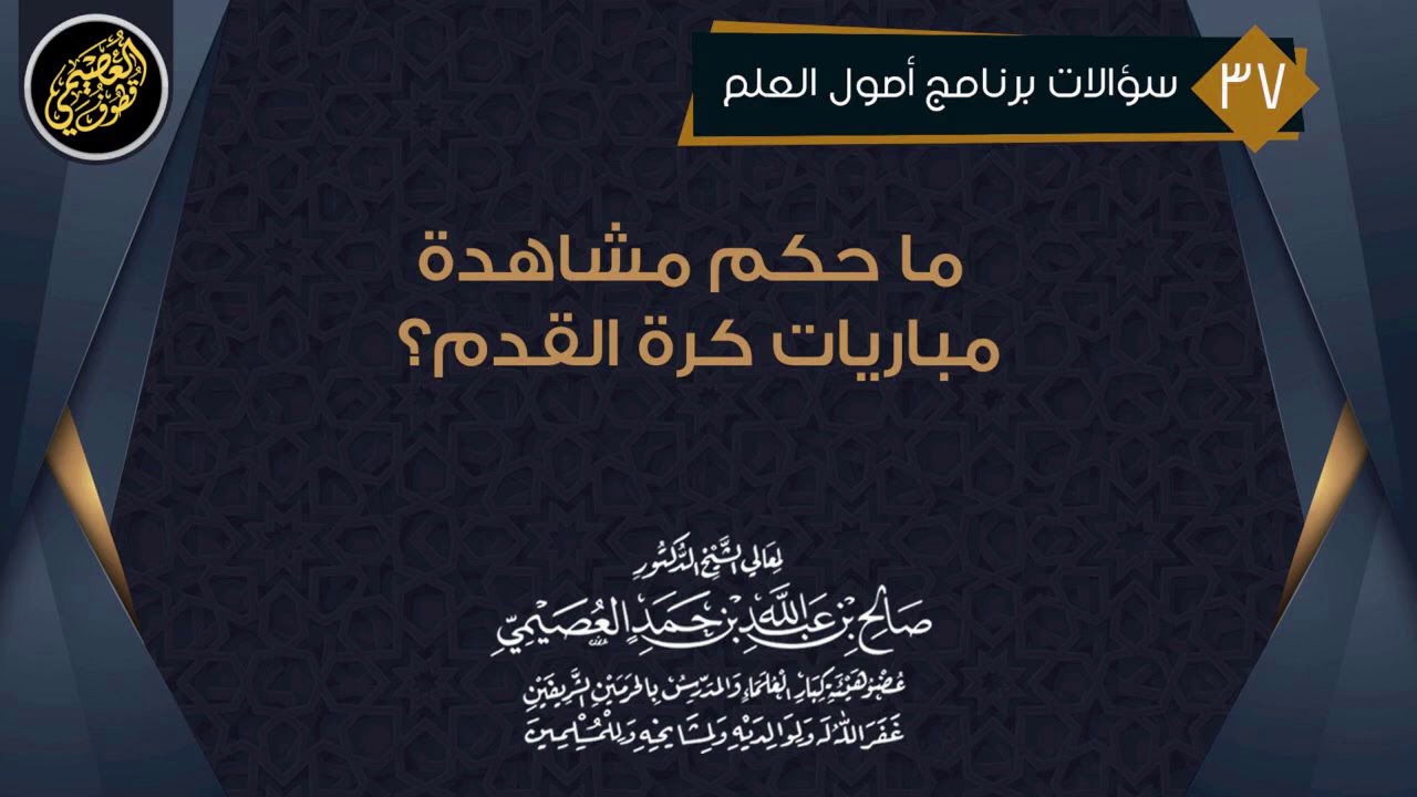 ما حكم مشاهدة مبارايات كرة القدم؟ | الشيخ صالح العصيمي
