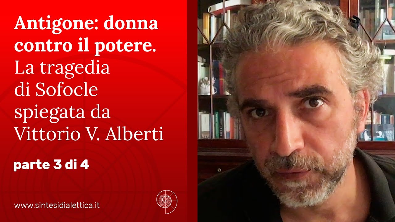 Antigone: donna contro il potere. La tragedia di Sofocle spiegata da Vittorio Alberti (3/4)