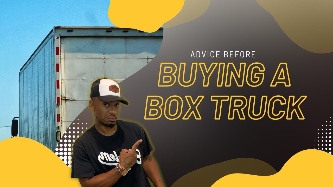 BEFORE YOU BUY A BOX TRUCK...
