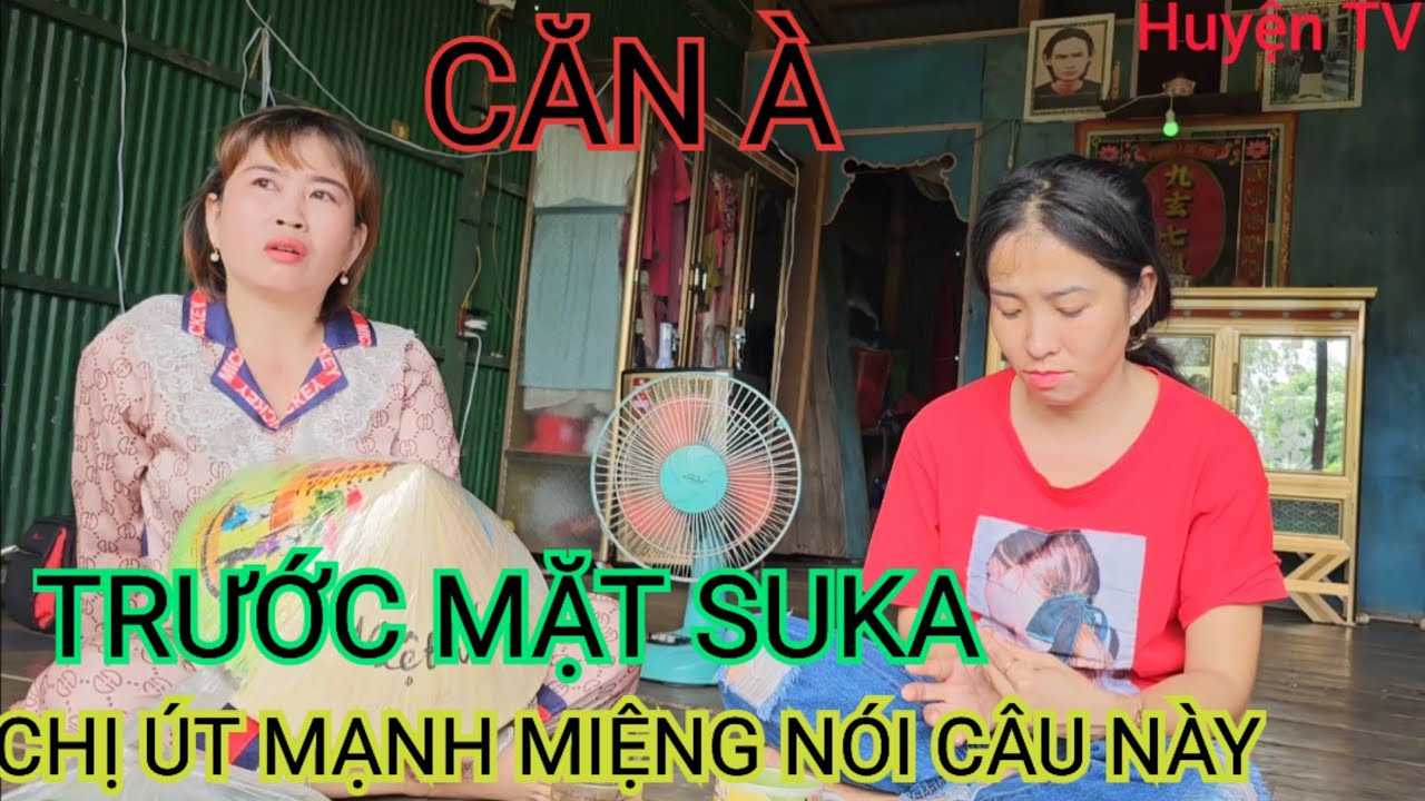 CĂN, TRƯỚC MẶT SUKA ,CHỊ ÚT MẠNH MIỆNG NÓI CÂU NÀY ..?