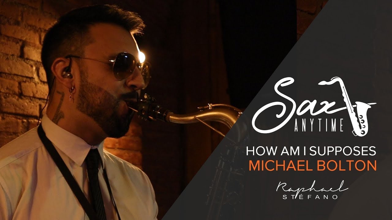 HOW AM I SUPPOSES TO LIVE WITHOUT YOU - MICHAEL BOLTON (SAX ANYTIME RAPHAEL STÉFANO)