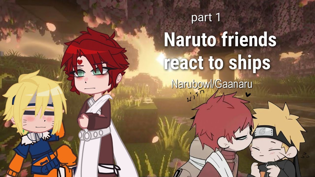 NARUTO FRIENDS REACT TO SHIPS [ Narubowl/ Gaanaru] PART1