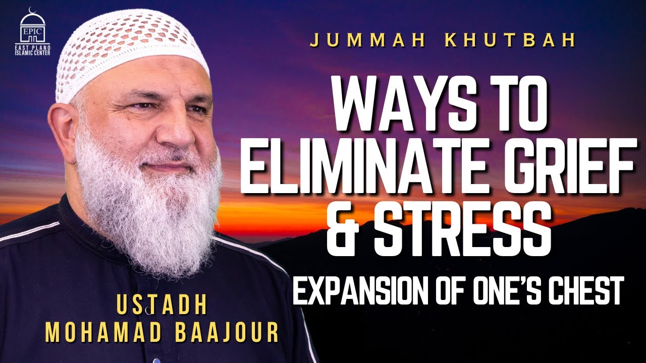 Ways To Eliminate Grief & Stress (Expansion Of One’s Chest)| Jumuah Khutbah | Ustadh Mohamad Baajour