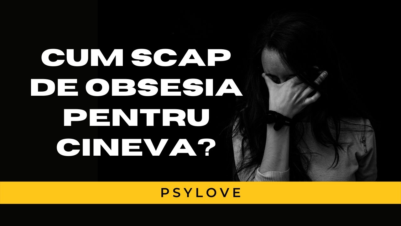 Cum scapi de OBSESIA pentru cineva | PSIHOLOGIE PSYLOVE