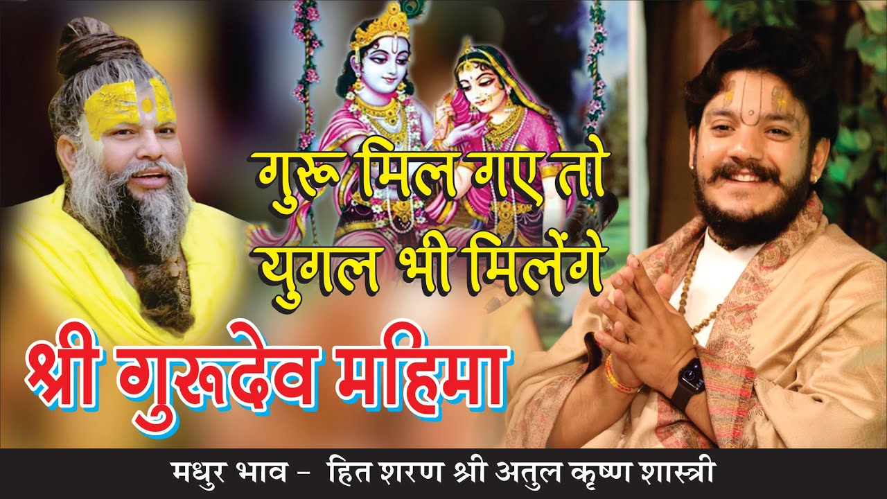 🌷गुरु मिल गए तो,युगल भी मिलेंगे🌷श्री गुरुदेव महिमा ….हित शरण श्री अतुल कृष्ण शास्त्री जी
