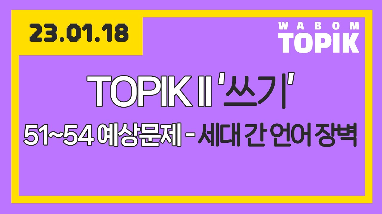 [ WABOM TOPIK ] 23.01.18 실시간 수업 | TOPIK II '쓰기' 51~54 예상문제 - 세대 간 언어장벽