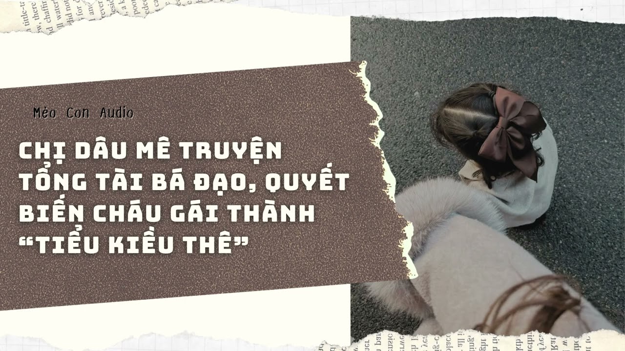 FULL | CHỊ DÂU MÊ TRUYỆN TỔNG TÀI BÁ ĐẠO, QUYẾT BIẾN CHÁU GÁI THÀNH “TIỂU KIỀU THÊ” | MÈO CON AUDIO