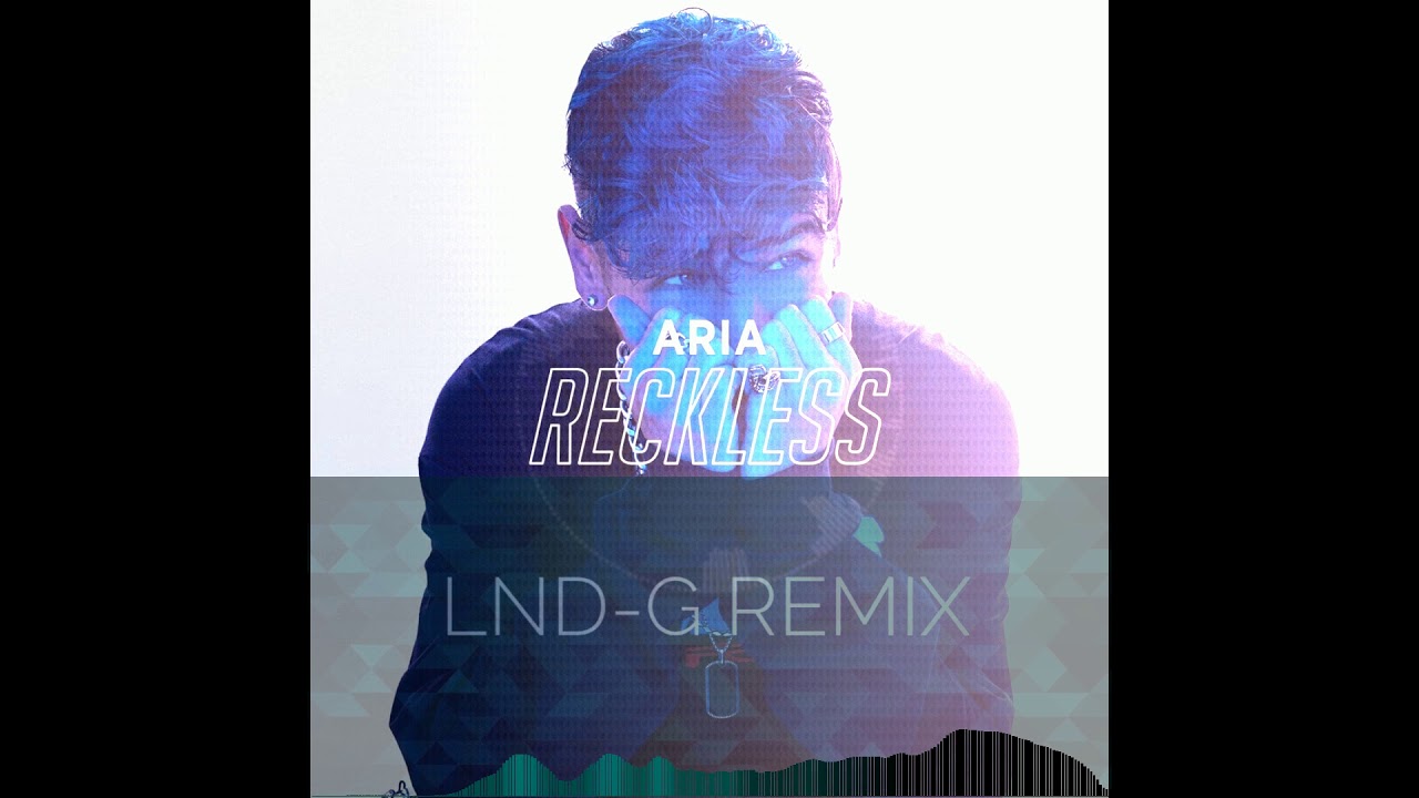 ARIA - Reckless (LND-G Remix)