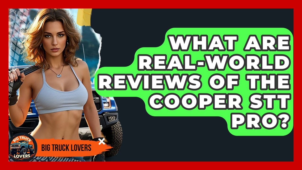 What Are Real-world Reviews Of The Cooper STT Pro? - Big Truck Lovers