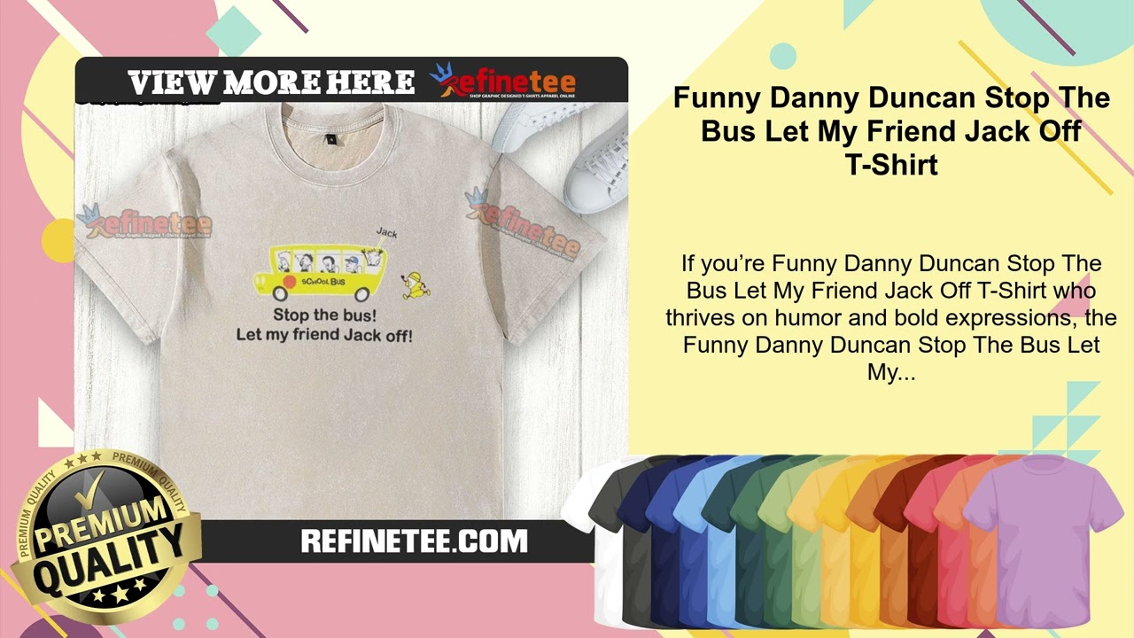 Funny Danny Duncan Stop The Bus Let My Friend Jack Off T-Shirt