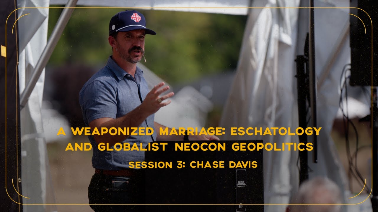Session 3: A Weaponized Marriage: Eschatology and GlobalistNeoCon Geopolitics | Chase Davis