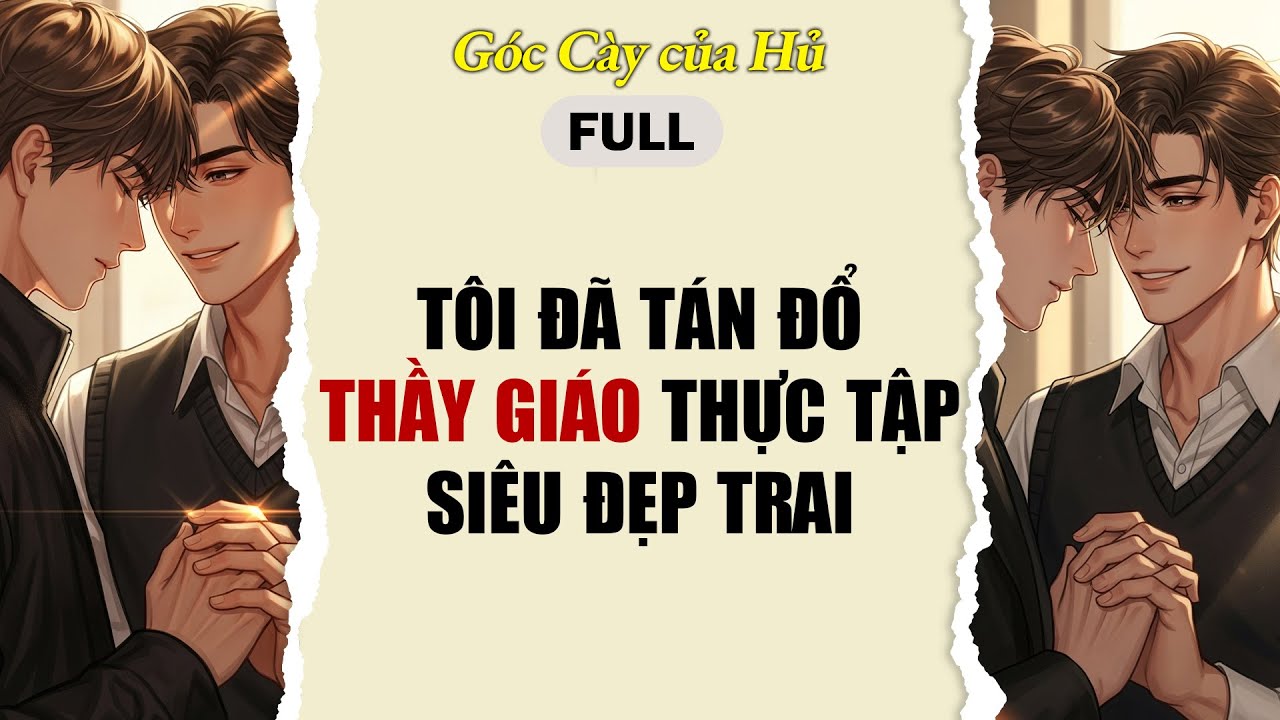 TRUYỆN BOY LOVE | TÔI ĐÃ TÁN ĐỔ THẦY GIÁO THỰC TẬP SIÊU ĐẸP TRAI | AUDIO ĐAM MỸ FULL