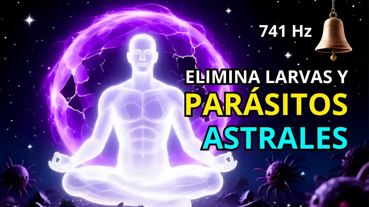 741 Hz SOLFEGGIO ELIMINA LARVAS ASTRALES y CORTE DE VÍNCULOS: Recupera tu Energía y Sella tu Campo