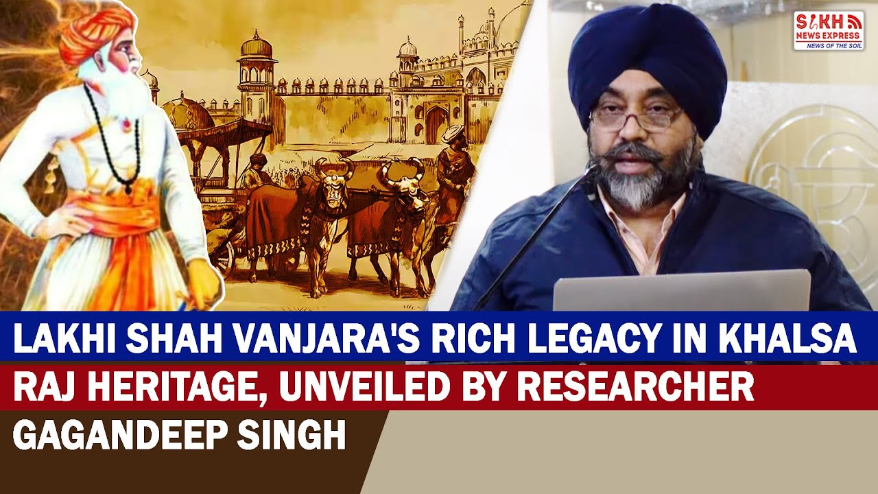 Lakhi Shah Vanjara's Rich Legacy in Khalsa Raj Heritage, unveiled by Researcher Gagandeep Singh