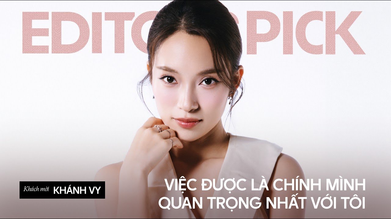 Khánh Vy: Tôi nghĩ danh tiếng của mình không đi kèm sự nổi tiếng mà là sự uy tín | Editor’sPick #7