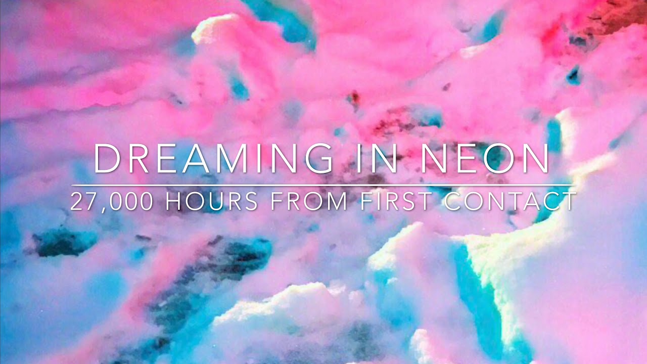 Dreaming In Neon - 27,000 Hours From First Contact