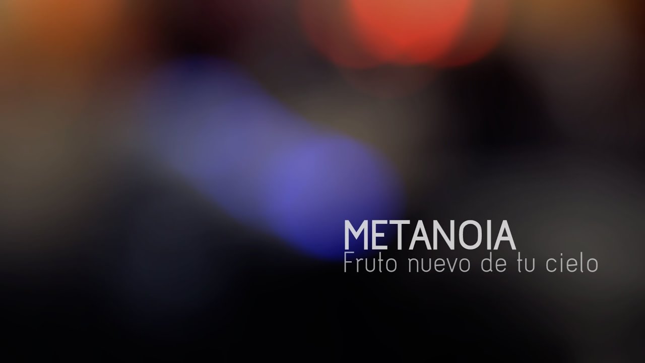 Metanoia - Fruto nuevo de tu cielo | J.Maria 2013