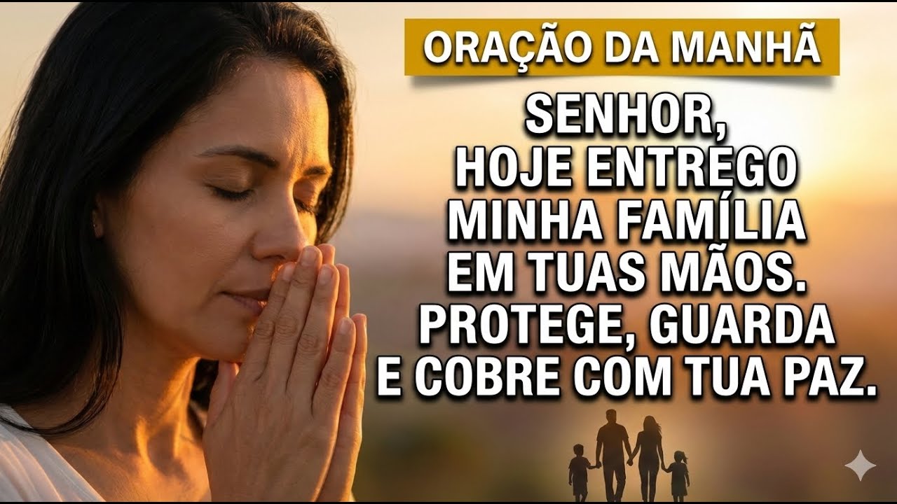 Entrego Minha Família em Tuas Mãos, Senhor – Oração da Manhã