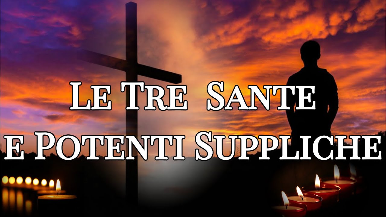 Le Tre Sante e Potenti Suppliche per chi si trova nella dura prova