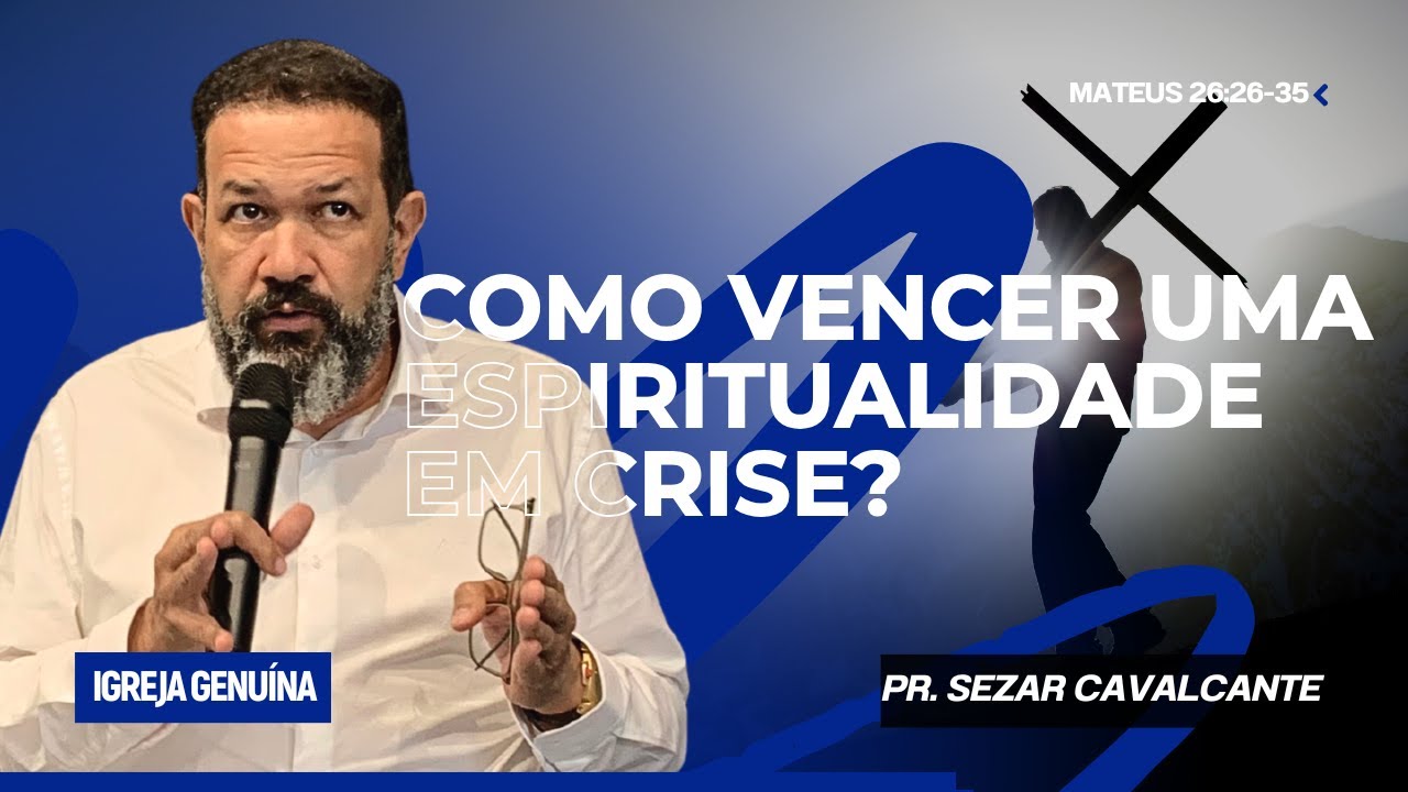 COMO VENCER UMA ESPIRITUALIDADE EM CRISE? | PR SEZAR CAVALCANTE