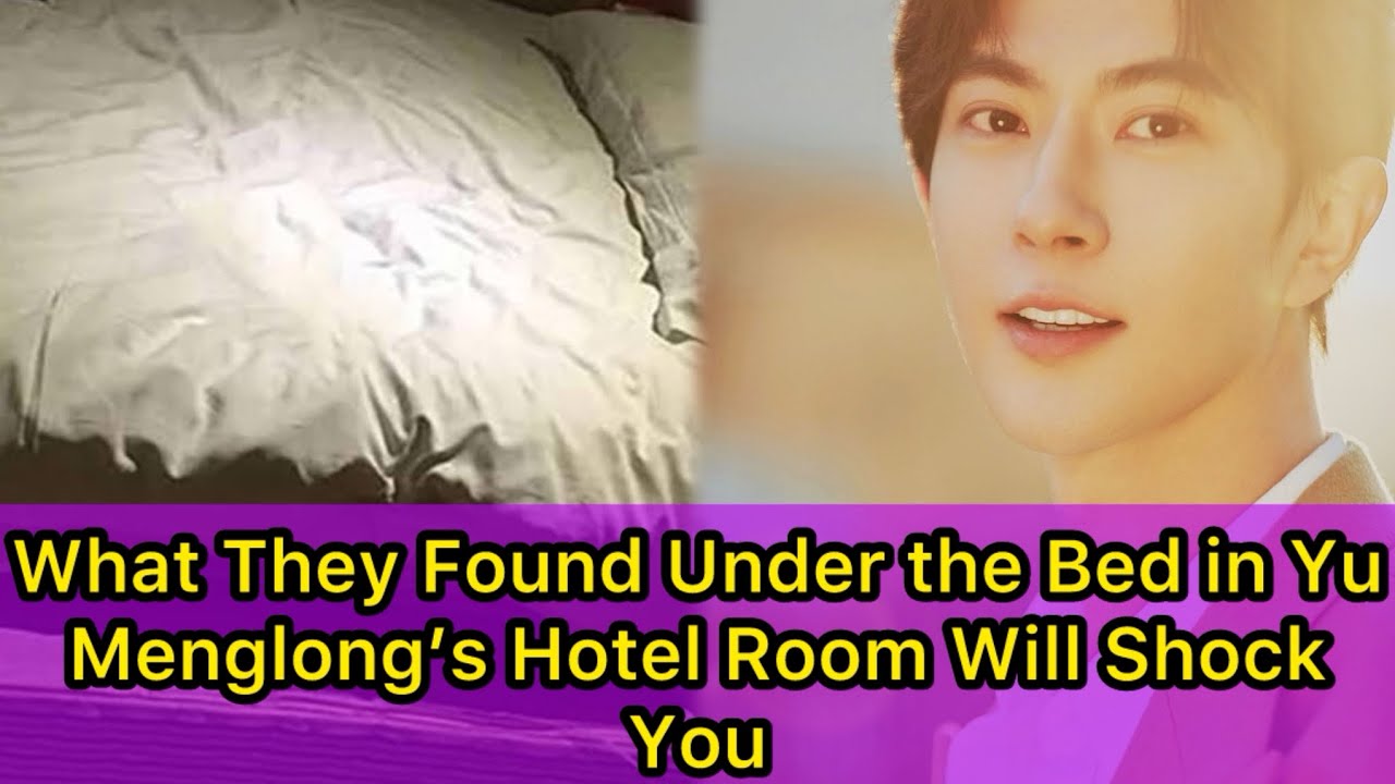 What They Found Under the Bed in Yu Menglong’s Hotel Room Will Shock You