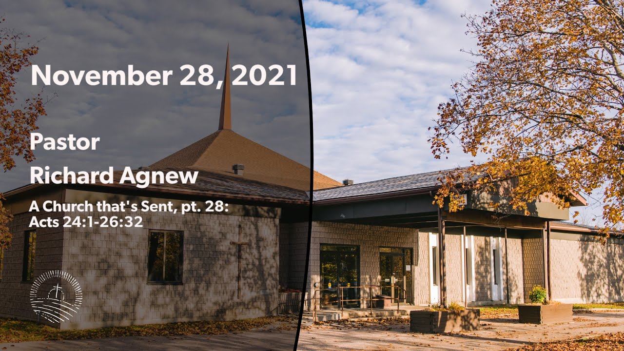CBC Service 2021-11-28 | Pastor Richard Agnew | A Church that's Sent, pt. 28: Acts 24:1-26:32
