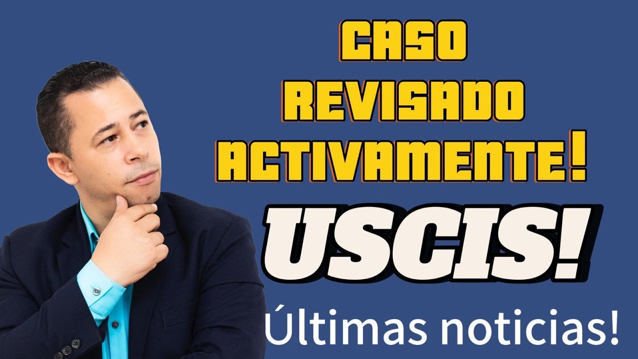 mi caso esta siendo revisado activamente por uscis que significa?/ultimas noticias de inmigracion